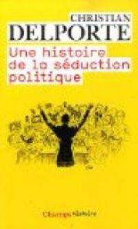 Couverture du livre Une histoire de la séduction politique - Christian Delporte