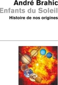 André Brahic - Enfants du Soleil. Histoire de nos origines