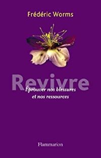 Frederic Worms - Revivre : Eprouver nos blessures et nos ressources