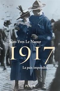 Jean Yves Le Naour - 1917 : La paix impossible