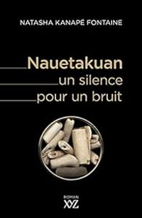 Couverture du livre Nauetakuan, un silence pour un bruit - Natasha Kanape Fontaine