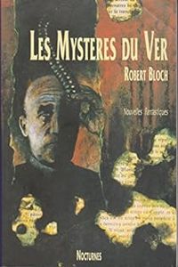 Robert Bloch - Les Mystères du ver : Nouvelles fantastiques