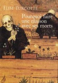 Lise Turcotte - Pourquoi faire une maison avec ses morts