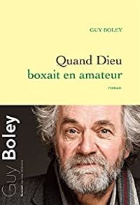 Guy Boley - Quand Dieu boxait en amateur