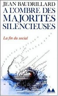 Jean Baudrillard - A l'ombres des majorités silencieuses;