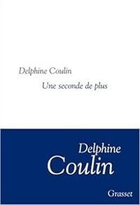 Couverture du livre Une seconde de plus - Delphine Coulin