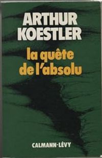 Arthur Koestler - La quête de l'absolu