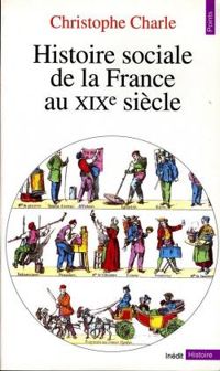 Christophe Charle - Histoire sociale de la France au XIXe siècle