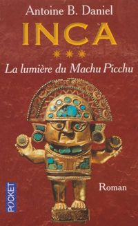 Antoine B. Daniel - La Lumière du Machu Picchu