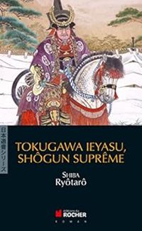 Ryotaro Shiba - Tokugawa Ieyasu, shôgun suprême