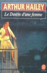 Arthur Hailey - Le Destin d'une femme