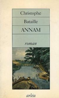 Christophe Bataille - Annam - Prix du Premier Roman 1993