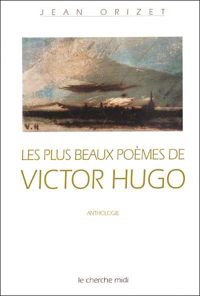 Jean Orizet - Les plus beaux poèmes de Victor Hugo