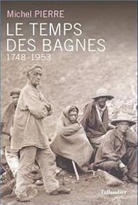 Michel Pierre - Le temps des bagnes 1748-1953