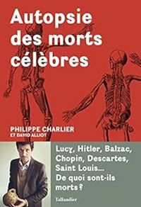 Philippe Charlier - David Alliot - Autopsie des morts célèbres