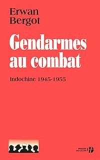 Couverture du livre Gendarmes au combat : Indochine, 1945-1955 - Erwan Bergot