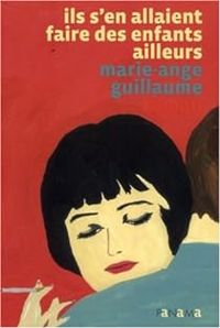 Marie Ange Guillaume - Ils s'en allaient faire des enfants ailleurs