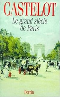 Andre Castelot - Le grand siècle de Paris