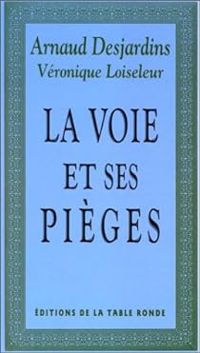 Arnaud Desjardins - Veronique Loiseleur - La Voie et ses pièges