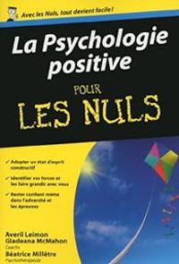 Averil Leimon - Gladeana Mcmahon - Beatrice Milletre - La Psychologie positive pour les Nuls