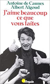 Couverture du livre J'aime beaucoup ce que vous faites - Antoine De Caunes - Albert Algoud