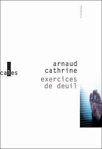 Arnaud Cathrine - Exercices de deuil