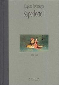Eugene Savitzkaya - Saperlotte !