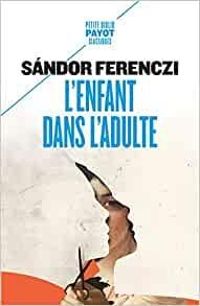 Sndor Ferenczi - L'enfant dans l'adulte