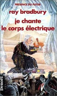 Couverture du livre Je chante le corps électrique - Ray Bradbury