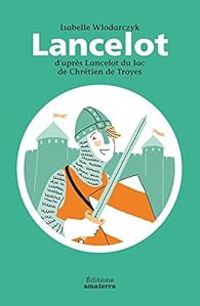 Couverture du livre Lancelot d'après Lancelot du lac de Chrétien de Troyes - Isabelle Wlodarczyk