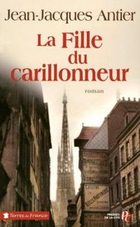 Couverture du livre La Fille du carillonneur - Jean Jacques Antier