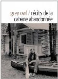 Grey Owl - Récits de la cabane abandonnée