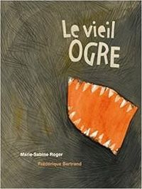 Marie Sabine Roger - Frederique Bertrand - Le vieil ogre