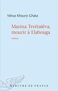 Couverture du livre Marina Tsvétaïéva, mourir à Elabouga - Venus Khoury Ghata