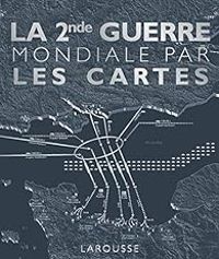  Larousse - La Seconde Guerre Mondiale par les cartes