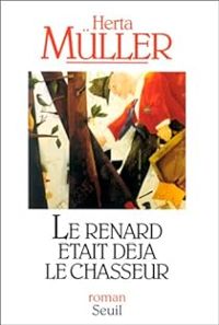 Herta Müller - Le renard était déjà le chasseur