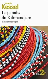 Joseph Kessel - Le paradis du Kilimandjaro et autres reportages