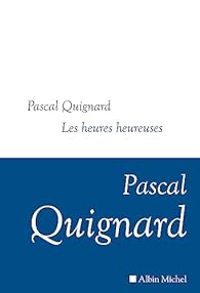 Couverture du livre Les heures heureuses - Pascal Quignard