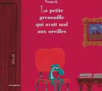 Couverture du livre La petite grenouille qui avait mal aux oreilles - Voutch 