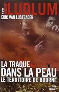 Eric Van Lustbader - Robert Ludlum - La Traque dans la peau : Le territoire de Bourne