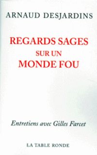 Arnaud Desjardins - Gilles Farcet - Regards sages sur un monde fou