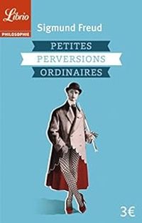 Sigmund Freud - Petites perversions ordinaires