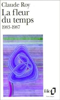 Claude Roy - La fleur du temps, 1983-1987