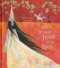 Couverture du livre Moi, je sais tout sur les fées - Nathalie Delebarre - Aurelie Blanz