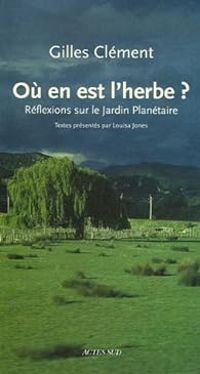 Gilles Clement - Où en est l'herbe ? Réflexions sur le Jardin Planétaire