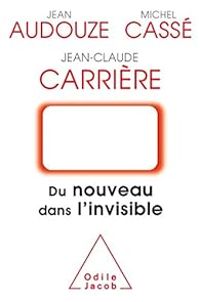 Jean Claude Carriere - Michel Casse - Jean Audouze - Du nouveau dans l'invisible