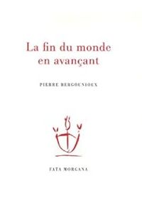 Pierre Bergounioux - La fin du monde en avançant