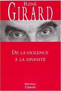 Rene Girard - De la violence à la divinité