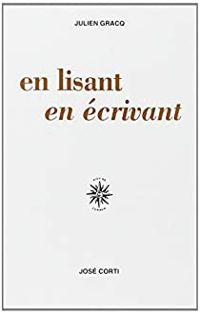 Julien Gracq - José Corti - En lisant, en écrivant