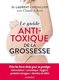 Couverture du livre Le guide anti-toxique de la grossesse - Claude Aubert - Laurent Chevallier